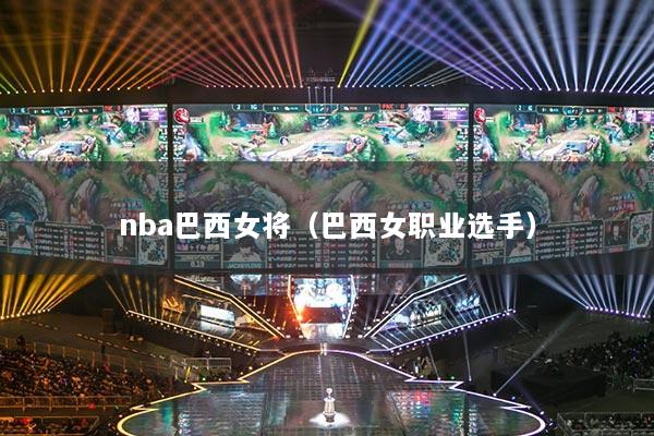 nba巴西女将（巴西女职业选手）