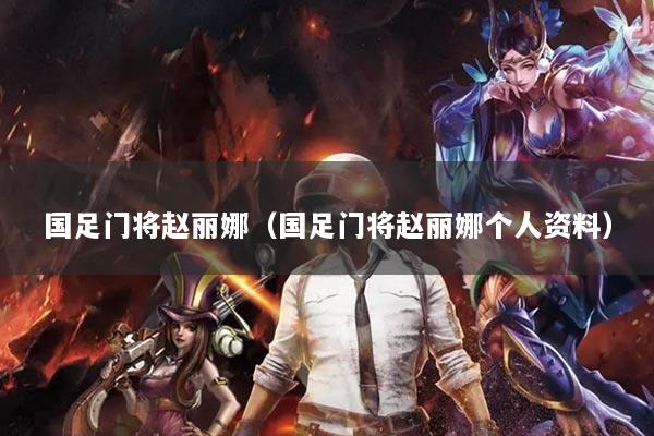 国足门将赵丽娜（国足门将赵丽娜个人资料）