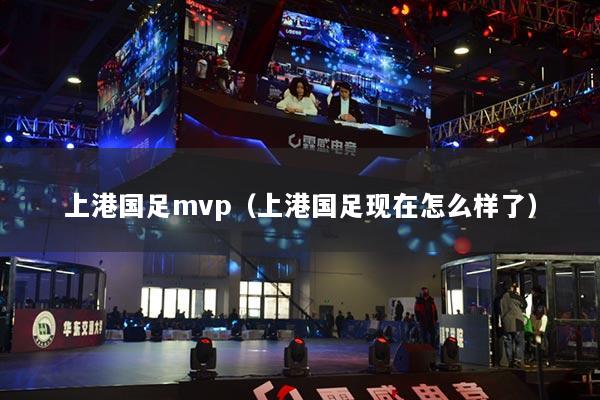 上港国足mvp（上港国足现在怎么样了）