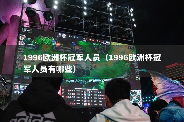 1996欧洲杯冠军人员（1996欧洲杯冠军人员有哪些）