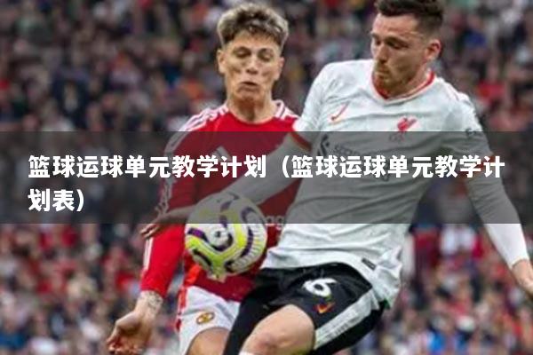 篮球运球单元教学计划（篮球运球单元教学计划表）