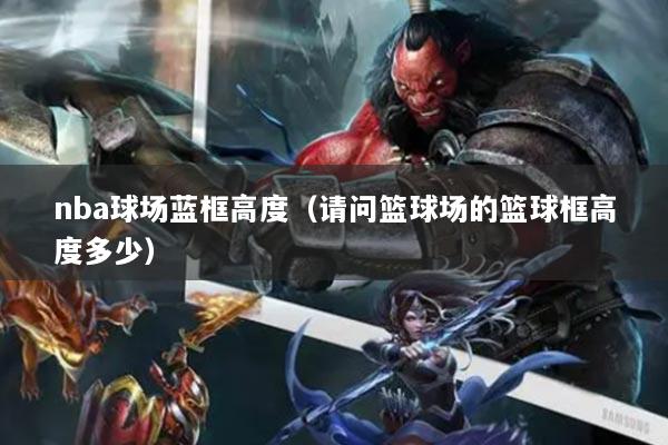 nba球场蓝框高度(请问篮球场的篮球框高度多少)
